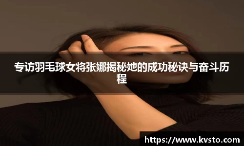 专访羽毛球女将张娜揭秘她的成功秘诀与奋斗历程