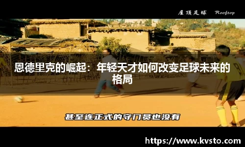 恩德里克的崛起：年轻天才如何改变足球未来的格局